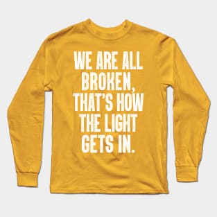 We Are All Broken ... That's How The Light Gets In Long Sleeve T-Shirt